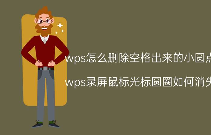 wps怎么删除空格出来的小圆点 wps录屏鼠标光标圆圈如何消失？